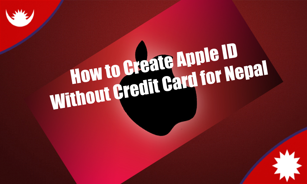 How to Create Apple ID Without Credit Card for Nepal iTunes ID in Nepal